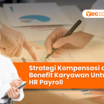 Strategi Kompensasi dan Benefit Karyawan Untuk HR Payroll